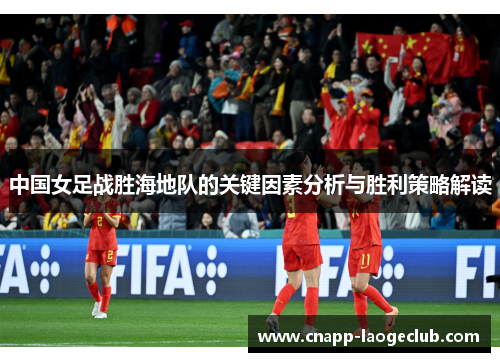 中国女足战胜海地队的关键因素分析与胜利策略解读