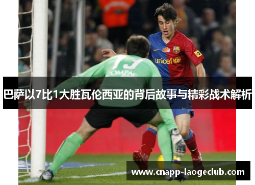 巴萨以7比1大胜瓦伦西亚的背后故事与精彩战术解析