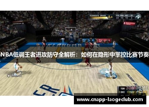 NBA低调王者进攻防守全解析:如何在隐形中掌控比赛节奏 NBA低调王者进攻防守全解析:如何在隐形中掌控比赛节奏