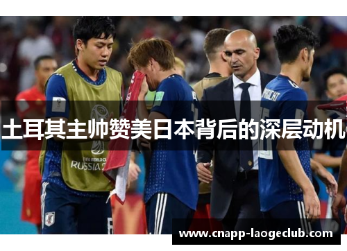 土耳其主帅赞美日本背后的深层动机