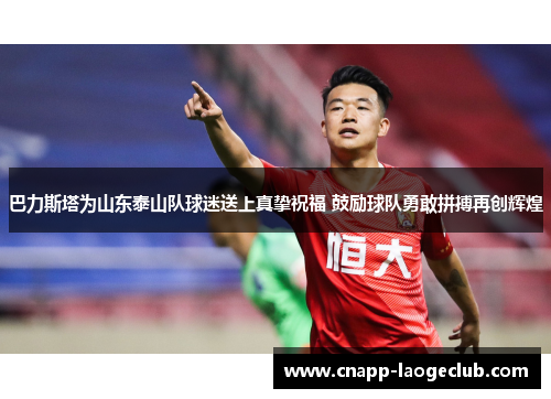 巴力斯塔为山东泰山队球迷送上真挚祝福 鼓励球队勇敢拼搏再创辉煌