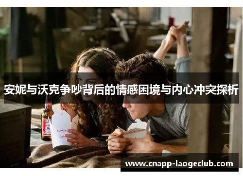 安妮与沃克争吵背后的情感困境与内心冲突探析