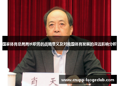 国家体育总局局长职务的战略意义及对我国体育发展的深远影响分析
