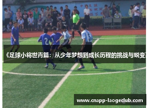 《足球小将世青篇:从少年梦想到成长历程的挑战与蜕变》 《足球小将世青篇:从少年梦想到成长历程的挑战与蜕变》