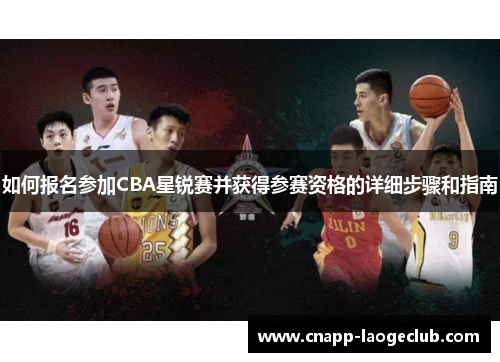 如何报名参加CBA星锐赛并获得参赛资格的详细步骤和指南 如何报名参加CBA星锐赛并获得参赛资格的详细步骤和指南