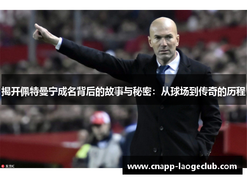 揭开佩特曼宁成名背后的故事与秘密：从球场到传奇的历程