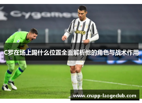 C罗在场上踢什么位置全面解析他的角色与战术作用