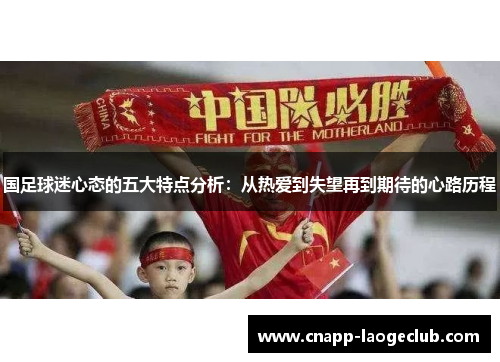 国足球迷心态的五大特点分析：从热爱到失望再到期待的心路历程