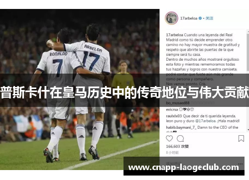 普斯卡什在皇马历史中的传奇地位与伟大贡献 普斯卡什在皇马历史中的传奇地位与伟大贡献