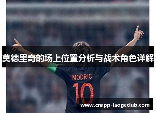 莫德里奇的场上位置分析与战术角色详解 莫德里奇的场上位置分析与战术角色详解