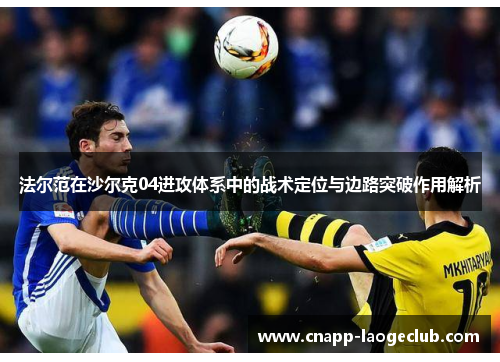 法尔范在沙尔克04进攻体系中的战术定位与边路突破作用解析