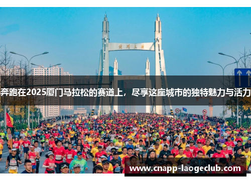 奔跑在2025厦门马拉松的赛道上,尽享这座城市的独特魅力与活力 奔跑在2025厦门马拉松的赛道上,尽享这座城市的独特魅力与活力