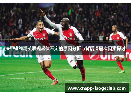 法甲锋线精英表现起伏不定的原因分析与背后深层次因素探讨 法甲锋线精英表现起伏不定的原因分析与背后深层次因素探讨