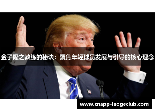 金子隆之教练的秘诀:聚焦年轻球员发展与引导的核心理念 金子隆之教练的秘诀:聚焦年轻球员发展与引导的核心理念