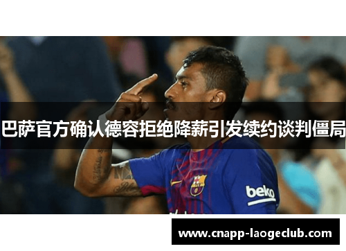巴萨官方确认德容拒绝降薪引发续约谈判僵局 巴萨官方确认德容拒绝降薪引发续约谈判僵局