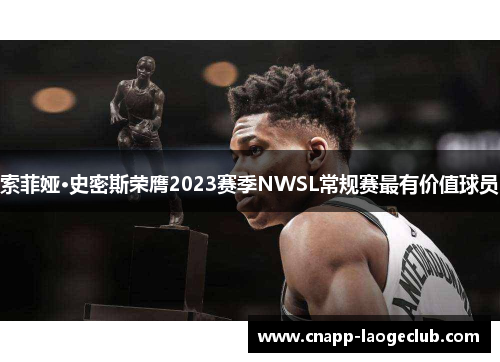 索菲娅·史密斯荣膺2023赛季NWSL常规赛最有价值球员 索菲娅·史密斯荣膺2023赛季NWSL常规赛最有价值球员